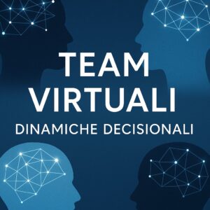 Dinamiche Relazionali e Decisionali dei Gruppi di Lavoro Virtuali